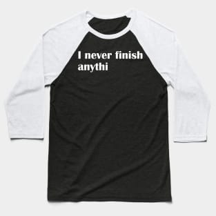 I never finish anything Baseball T-Shirt